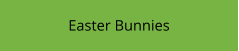 Easter Bunnies
