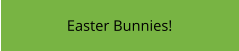 Easter Bunnies!